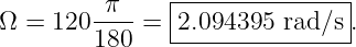                |--------------|
Ω =  120-π--=  2.094395  rad∕s|.
        180    ----------------
