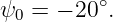 ψ0 =  − 20 ∘.
