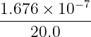 1.676 × 10− 7
-------------
20.0