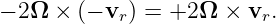 − 2Ω  × (− vr ) = +2Ω × vr.

