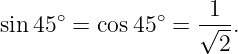 sin45 ∘ = cos 45∘ = √1-.
                     2
