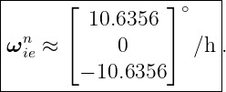 |----------------------|
|     ⌊  10.6356 ⌋ ∘   |
| n   ⌈          ⌉     |
ω ie ≈      0       ∕h .
--------−-10.6356-------
