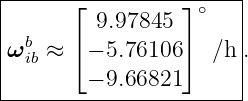 |-----⌊----------⌋-∘---|
|        9.97845       |
ωbib ≈ ⌈ − 5.76106 ⌉ ∕h .
|       − 9.66821       |
------------------------
