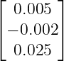 ⌊       ⌋
  0.005
⌈− 0.002⌉
  0.025