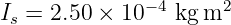 I  = 2.50 × 10− 4 kg m2
 s
