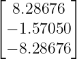 ⌊          ⌋
  8.28676
⌈− 1.57050 ⌉
 − 8.28676