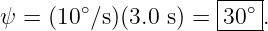                     |----|
ψ = (10∘∕s)(3.0 s) =-30∘-.
