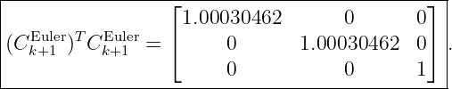 |-----------------⌊---------------------------⌋-|
|   EulerT  Euler    1.00030462       0       0  |
|(Ck+1 )  Ck+1  = ⌈      0      1.00030462   0⌉ .
|                        0           0       1  |
------------------------------------------------|
