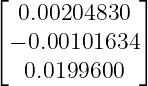 ⌊             ⌋
  0.00204830
⌈− 0.00101634 ⌉
   0.0199600