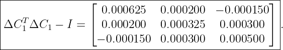 |----------------⌊---------------------------------⌋-|
|                  0.000625   0.000200   − 0.000150  |
ΔCT  ΔC   − I =  ⌈ 0.000200   0.000325   0.000300  ⌉ .
|   1    1                                           |
------------------−-0.000150--0.000300---0.000500-----
