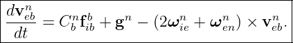 |---n------------------------------------|
|dv-eb=  Cnfb + gn −  (2 ωn + ωn  ) × vn .|
--dt------b-ib-----------ie----en-----eb-|
