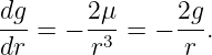 dg-    2μ-     2g-
dr = − r3 =  − r .

