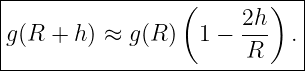 |----------------(--------)--|
|                      2h    |
|g(R + h) ≈ g (R )  1 − -R-  .|
------------------------------
