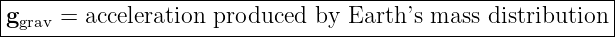 |----------------------------------------------------------|
|ggrav = acceleration produced by  Earth’s mass distribution |
-----------------------------------------------------------

