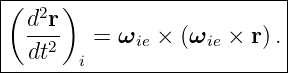 (-----)--------------------|
| d2r-                     |
|  dt2   = ωie × (ωie × r).|
-------i--------------------
