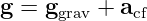 g =  ggrav + acf
