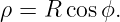 ρ = R cosϕ.
