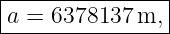 |---------------|
a-=-6378137--m,--
