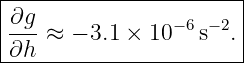|∂g--------------------|
|---≈  − 3.1 × 10− 6s−2.
-∂h---------------------
