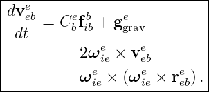 |---e------------------------|
|dv-eb-    e b    e           |
| dt  = C bfib + ggrav         |
|        − 2ωe  × ve         |
|            eie    ebe    e   |
---------−-ω-ie-×-(ω-ie-×-reb)-.|
