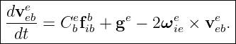 |------------------------------|
|dveeb     e b    e     e     e |
|----=  Cbfib + g − 2ω ie × v eb.
--dt----------------------------
