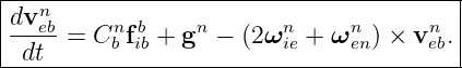 |---n------------------------------------|
|dv-eb=  Cnfb + gn −  (2 ωn + ωn  ) × vn .|
--dt------b-ib-----------ie----en-----eb-|
