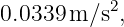           2
0.0339 m ∕s ,
