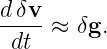 dδv
----≈  δg.
 dt
