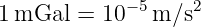 1mGal  =  10−5 m∕s2
