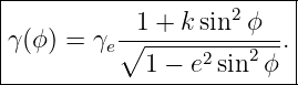 |------------------------|
|         --1 +-k-sin2ϕ- |
γ (ϕ) = γe∘ -----2---2--.|
------------1-−-e--sin--ϕ--
