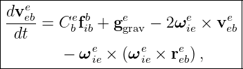 |--------------------------------|
|dveeb-    e b    e        e    e |
| dt  = C bfib + ggrav − 2ω ie × veb|
|            e     e     e       |
---------−-ω-ie ×-(ωie ×-reb),------
