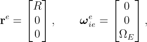      ⌊  ⌋             ⌊   ⌋
       R                0
re = ⌈ 0⌉ ,     ωeie = ⌈ 0 ⌉ ,
       0               ΩE
