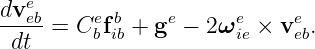 dveeb     e b    e     e     e
----=  Cbfib + g − 2ω ie × v eb.
 dt
