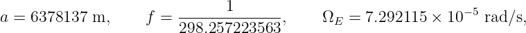 a = 6378137  m,     f =  ------1-------,     Ω  =  7.292115  × 10−5 rad∕s,
                         298.257223563        E
                                                                                         
                                                                                         
