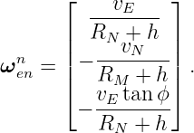        ⌊  --vE----⌋
       |  RN  + h |
  n    |   --vN---|
ω en = ||−  RM  + h|| .
       ⌈  vE tan ϕ⌉
        − -R--+--h
            N
