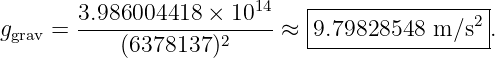                              |-----------------|
       3.986004418--×-1014   |               2 |
ggrav =     (6378137 )2     ≈ -9.79828548-m-∕s--.
