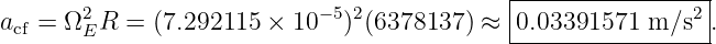         2                   −5 2             |---------------2|
acf = Ω ER =  (7.292115  × 10  ) (6378137 ) ≈ 0.03391571--m-∕s- .
