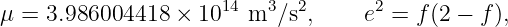                      14   3  2      2
μ =  3.986004418  × 10   m  ∕s ,    e  = f(2 − f),
