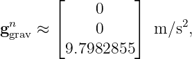         ⌊          ⌋
              0
gngrav ≈ ⌈     0    ⌉  m∕s2,
         9.7982855
