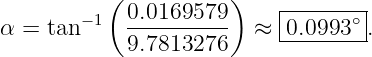          (           )
       − 1  0.0169579-    |------∘-|
α = tan     9.7813276   ≈ -0.0993--.
