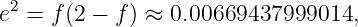 e2 = f (2 − f) ≈ 0.00669437999014,
