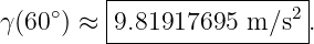          |-----------------|
γ(60∘) ≈ |9.81917695 m ∕s2 .
         ------------------
