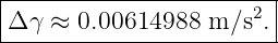 |------------------------|
-Δ-γ-≈-0.00614988--m-∕s2.|
