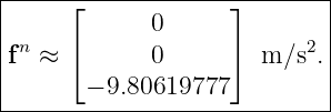 |-----⌊-------------⌋--------|
| n          0             2 |
|f  ≈ ⌈      0      ⌉  m ∕s .|
|       − 9.80619777         |
-----------------------------|
