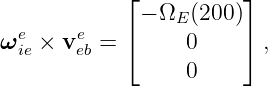             ⌊          ⌋
             − ΩE (200)
ωeie × veeb = ⌈    0     ⌉ ,
                 0
