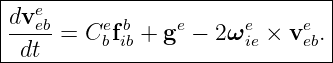 |--e---------------------------|
|dveb=  Cef b+ ge − 2ωe  × ve .|
--dt-----b-ib----------ie----eb--
