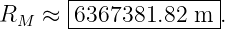       |--------------|
RM  ≈ -6367381.82-m--.
