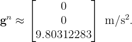      ⌊           ⌋
            0
gn ≈ ⌈      0    ⌉  m ∕s2.
       9.80312283
