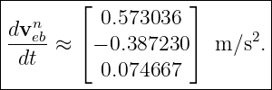 |-------⌊-----------⌋--------|
|   n      0.573036          |
|dv-eb-≈ ⌈ − 0.387230⌉  m ∕s2.|
| dt                         |
-----------0.074667----------|

