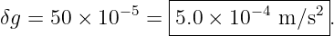                   |----------------|
δg = 50 × 10 −5 = 5.0 × 10− 4 m ∕s2 .
                  -----------------
